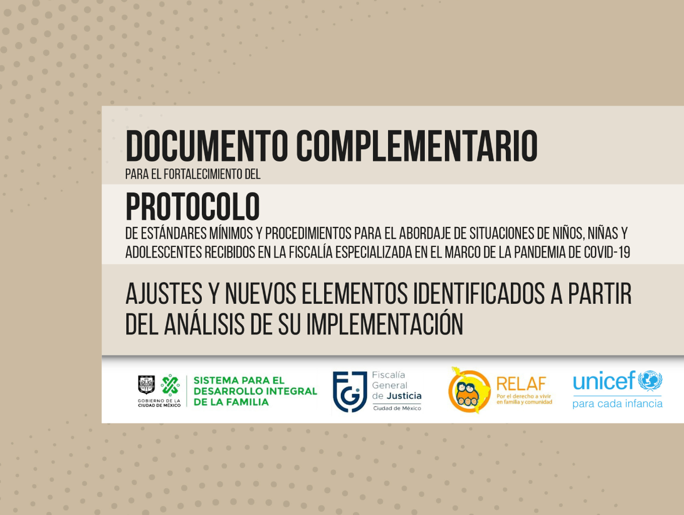 Documento complementario para el fortalecimiento del protocolo de estándares mí­nimos y procedimientos para el abordaje de situaciones de niños, niñas y adolescentes recibidos en la fiscalí­a especializada en el marco de la pandemia Covid-19. Ajustes y nuevos elementos identificados a partir del análisis de su implementación